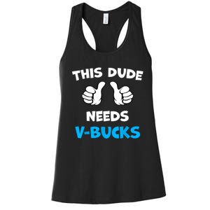 Funny This Dude Needs Vbucks Will Work For Bucks Gamer Women's Racerback Tank