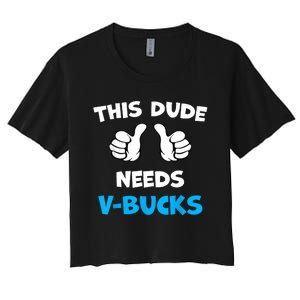 Funny This Dude Needs Vbucks Will Work For Bucks Gamer Women's Crop Top Tee