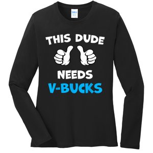 Funny This Dude Needs Vbucks Will Work For Bucks Gamer Ladies Long Sleeve Shirt