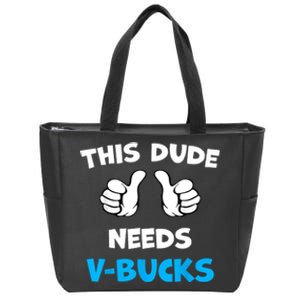 Funny This Dude Needs Vbucks Will Work For Bucks Gamer Zip Tote Bag