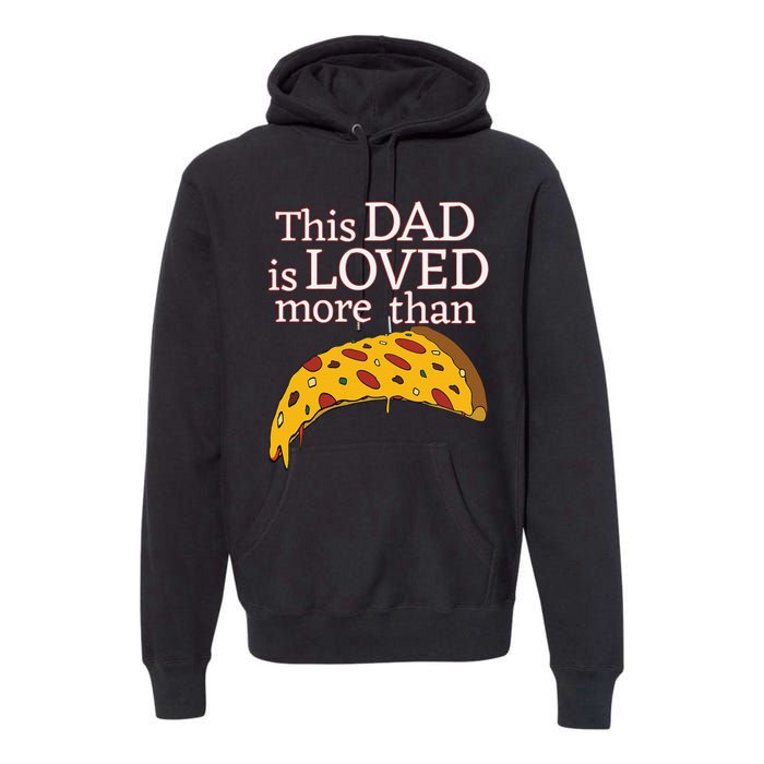 Funny This Dad Is Loved More Than Pizza Fathers Day Premium Hoodie