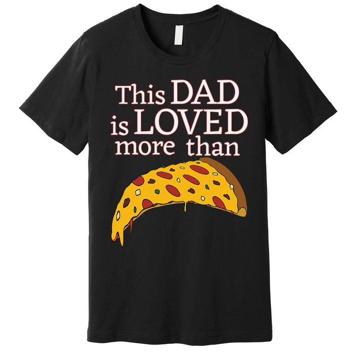 Funny This Dad Is Loved More Than Pizza Fathers Day Premium T-Shirt