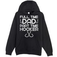 Full Time Dad Part Time Hooker Father's Day Fishing Gift Premium Pullover Hoodie