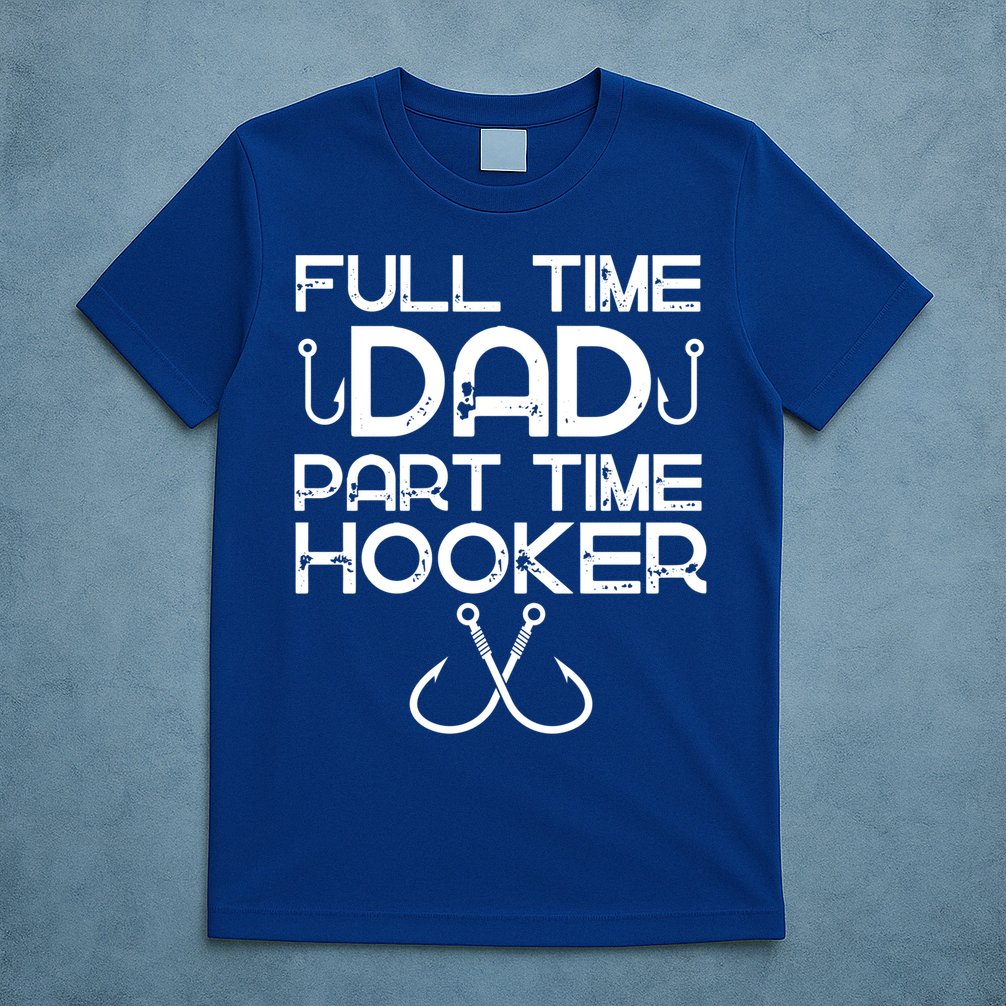Full Time Dad Part Time Hooker Father's Day Fishing Gift T-Shirt