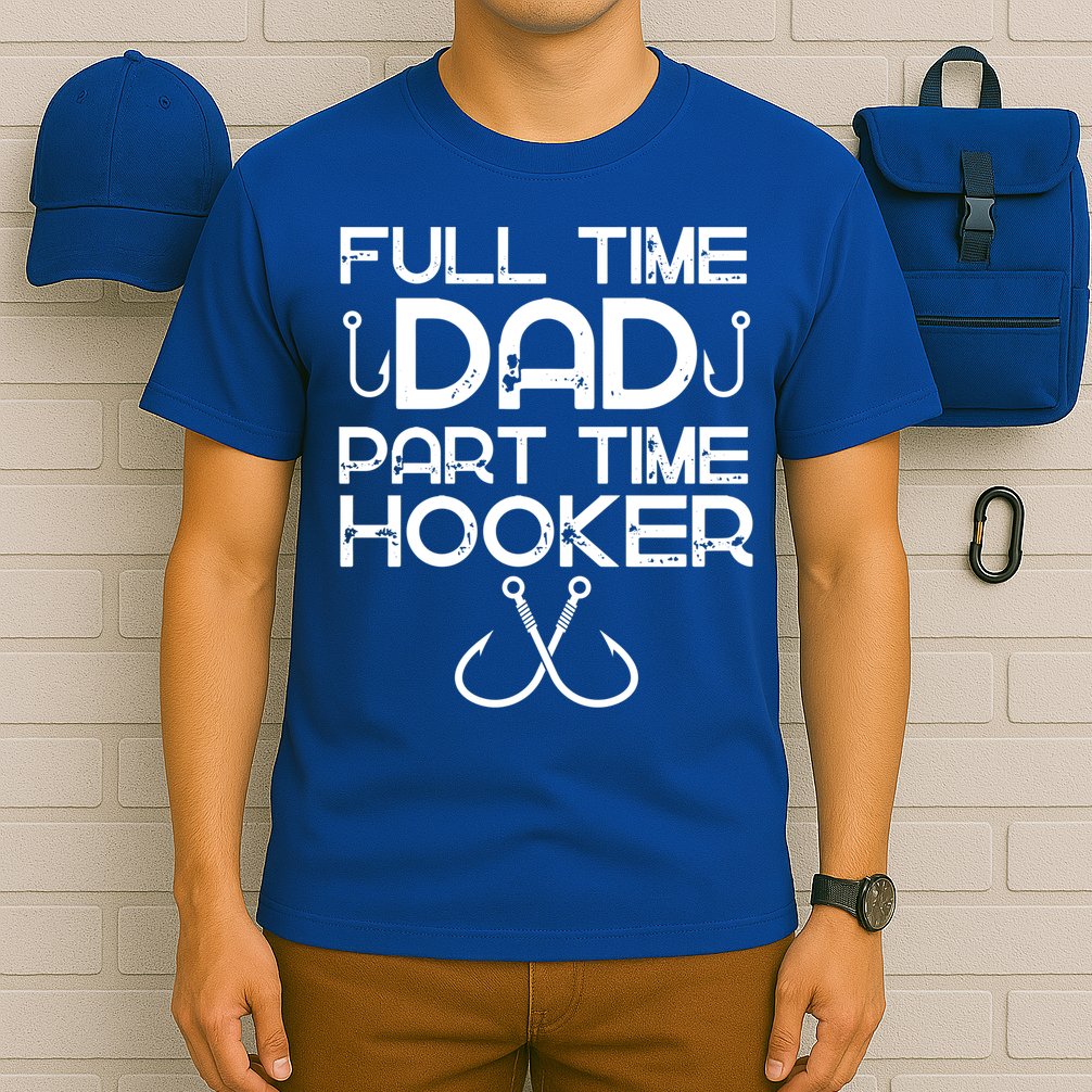 Full Time Dad Part Time Hooker Father's Day Fishing Gift T-Shirt