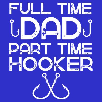 Full Time Dad Part Time Hooker Father's Day Fishing Gift T-Shirt