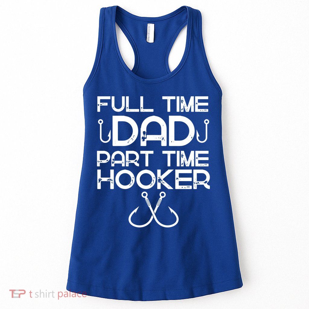 Full Time Dad Part Time Hooker Father's Day Fishing Gift Womens Tank Top