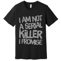 Funny Text Design Of I’M Not A Serial Killer I Promise Premium T-Shirt
