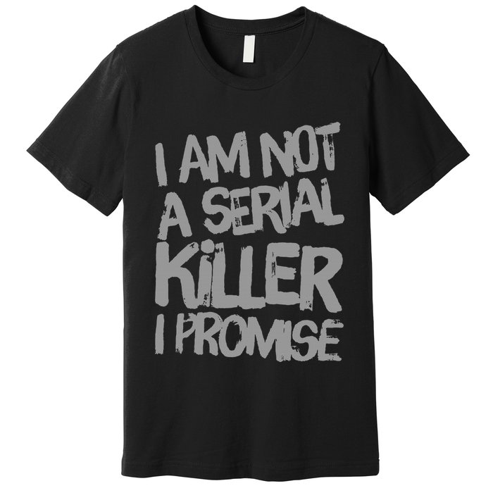 Funny Text Design Of I’M Not A Serial Killer I Promise Premium T-Shirt