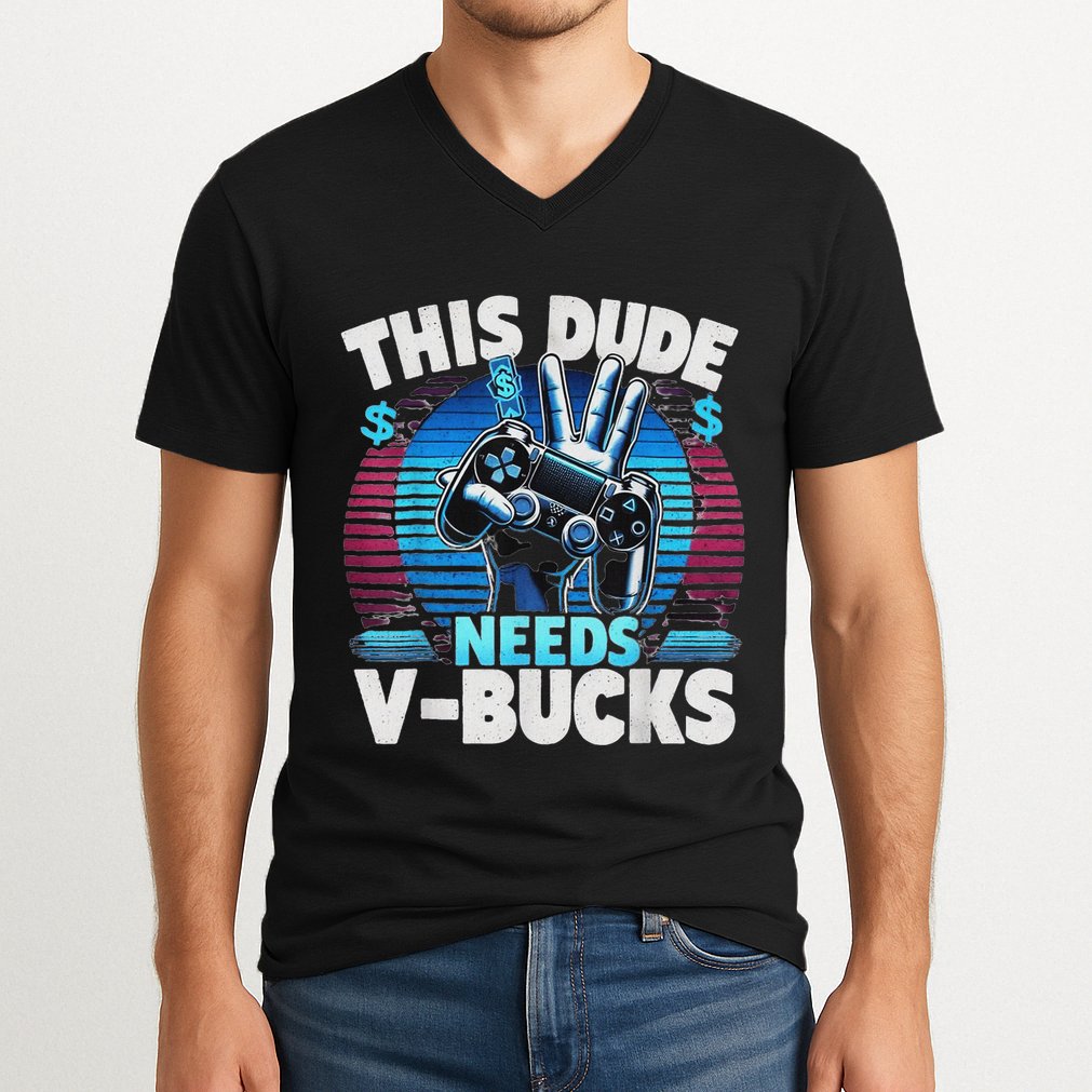 Funny This Dude Needs V Bucks Will Work For Bucks Gamer V-Neck T-Shirt