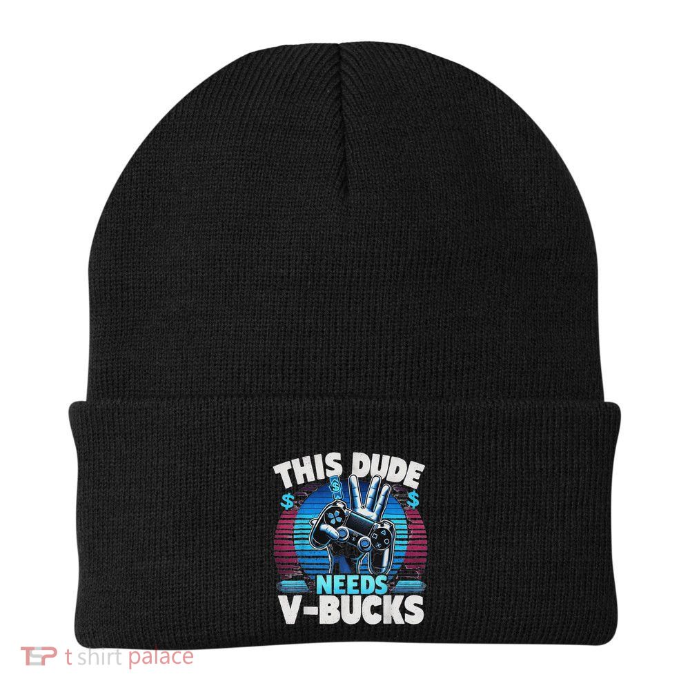 Funny This Dude Needs V Bucks Will Work For Bucks Gamer Beanie
