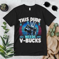 Funny This Dude Needs V Bucks Will Work For Bucks Gamer Premium T-Shirt