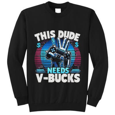 Funny This Dude Needs V Bucks Will Work For Bucks Gamer Tall Sweatshirt