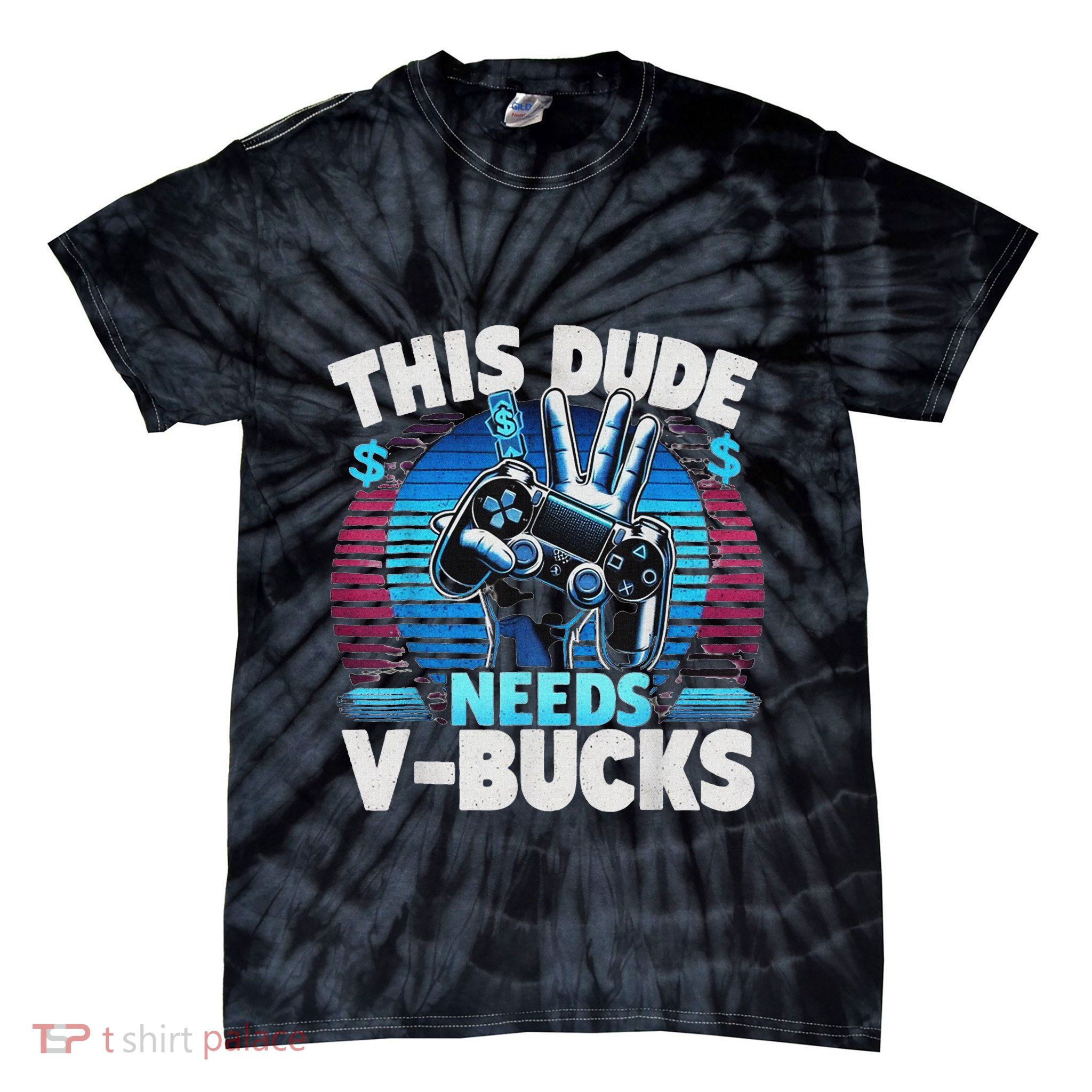 Funny This Dude Needs V Bucks Will Work For Bucks Gamer Tie-Dye T-Shirt