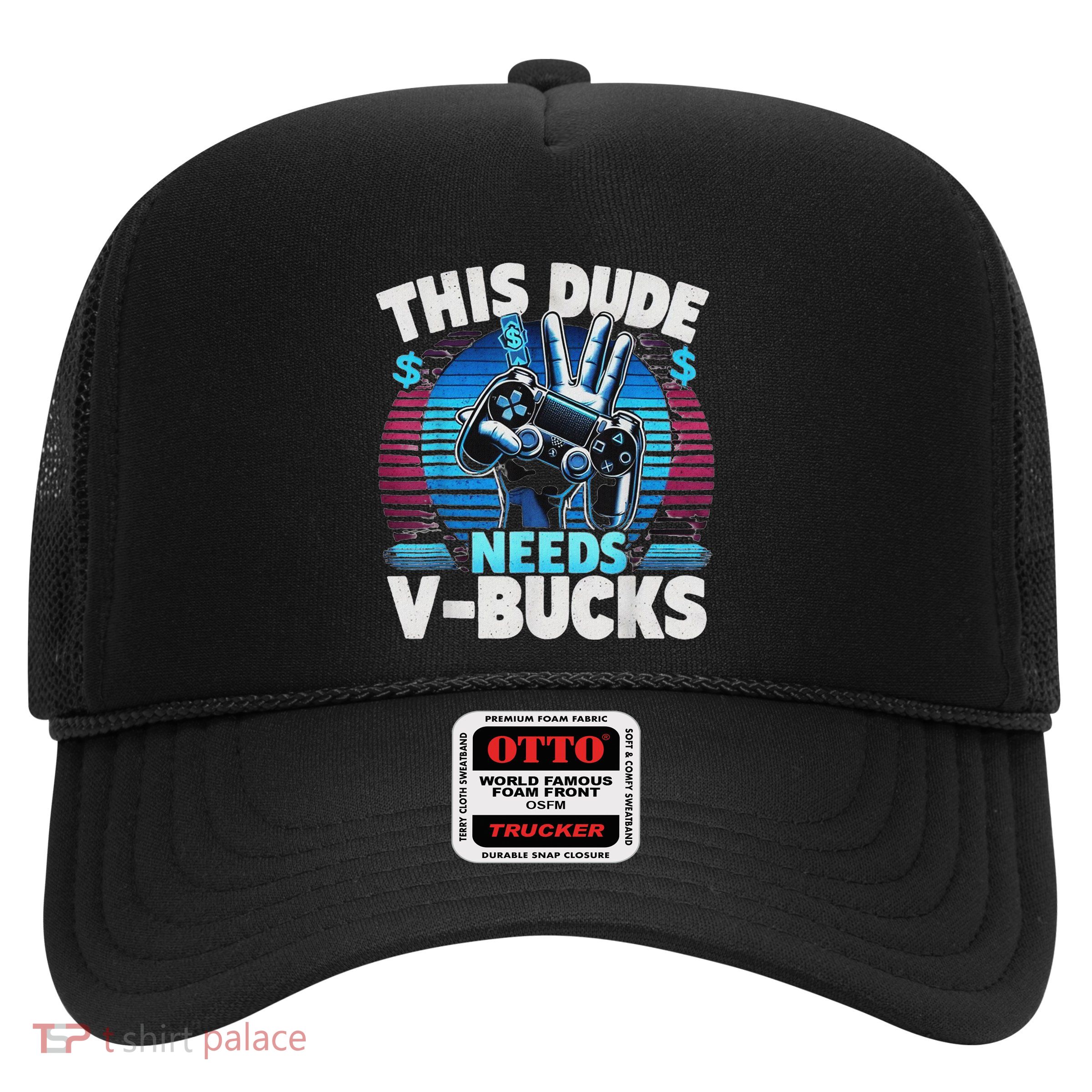 Funny This Dude Needs V Bucks Will Work For Bucks Gamer Trucker Hat