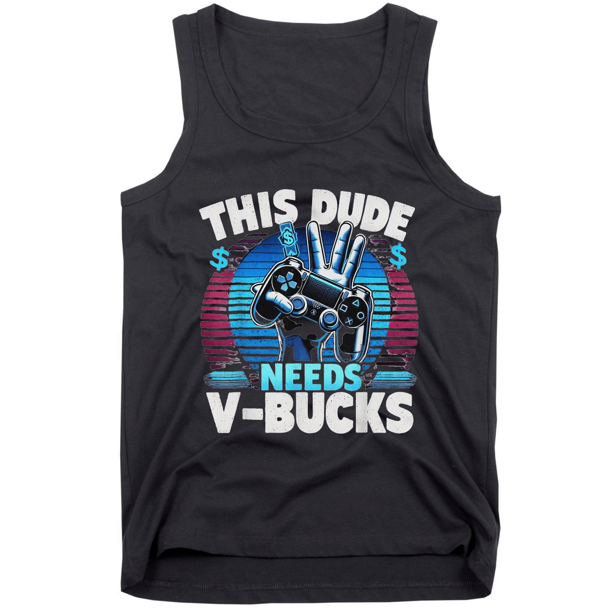 Funny This Dude Needs V Bucks Will Work For Bucks Gamer Tank Top
