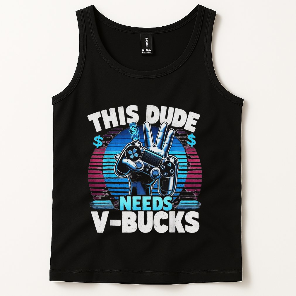 Funny This Dude Needs V Bucks Will Work For Bucks Gamer Tank Top