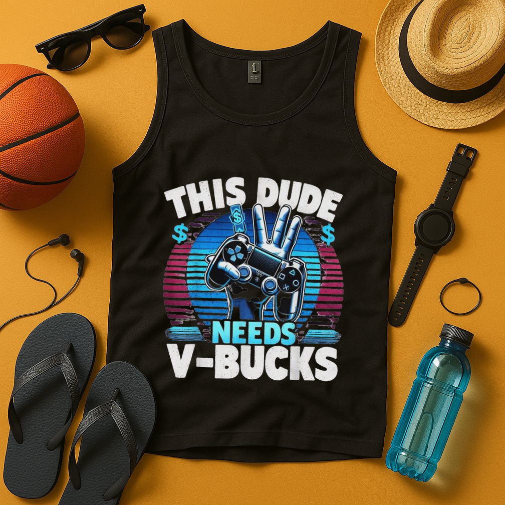 Funny This Dude Needs V Bucks Will Work For Bucks Gamer Tank Top