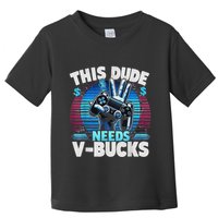 Funny This Dude Needs V Bucks Will Work For Bucks Gamer Toddler T-Shirt