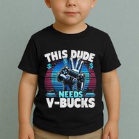 Funny This Dude Needs V Bucks Will Work For Bucks Gamer Toddler T-Shirt