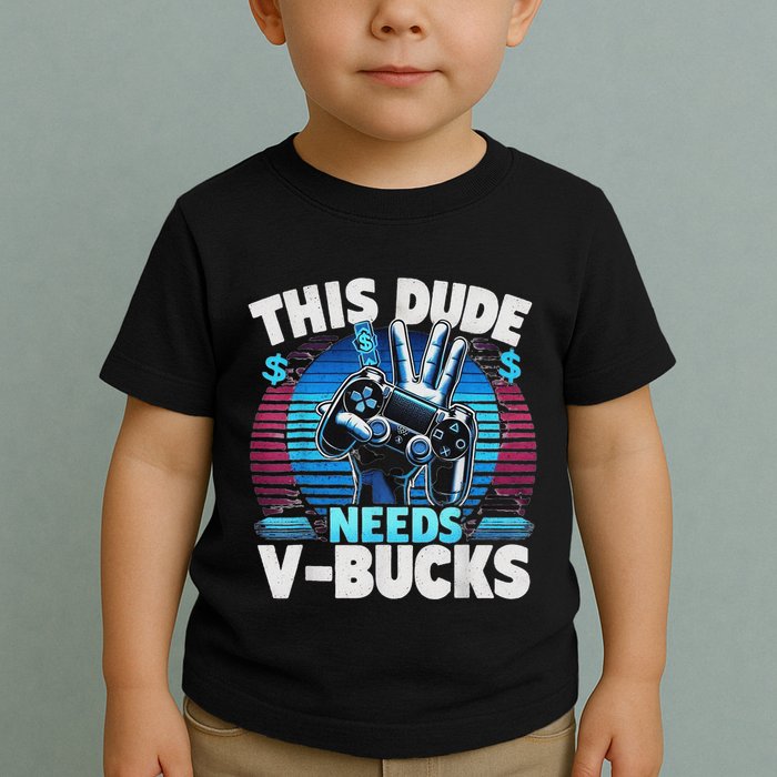 Funny This Dude Needs V Bucks Will Work For Bucks Gamer Toddler T-Shirt