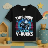 Funny This Dude Needs V Bucks Will Work For Bucks Gamer Toddler T-Shirt