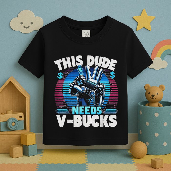 Funny This Dude Needs V Bucks Will Work For Bucks Gamer Toddler T-Shirt