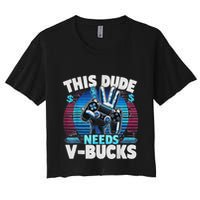 Funny This Dude Needs V Bucks Will Work For Bucks Gamer Crop Top