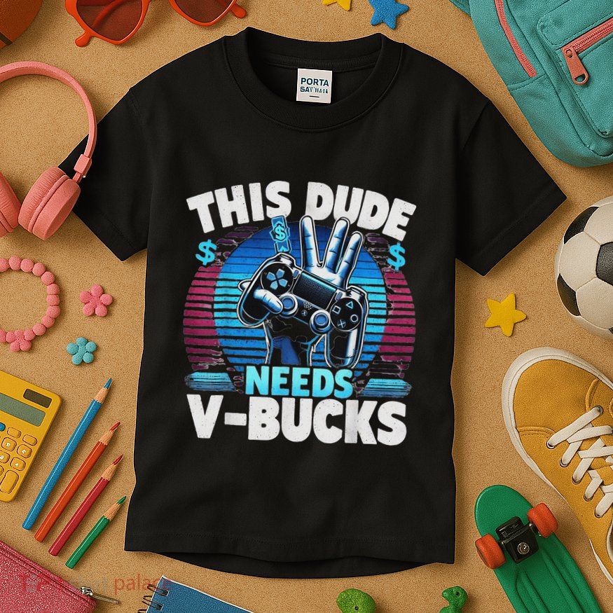 Funny This Dude Needs V Bucks Will Work For Bucks Gamer Kids T-Shirt