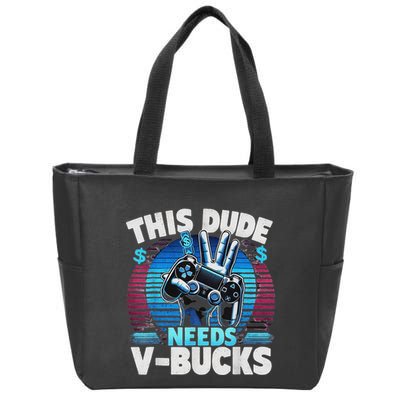 Funny This Dude Needs V Bucks Will Work For Bucks Gamer Zip Tote Bag