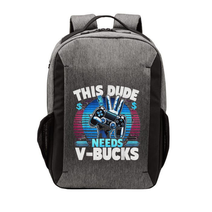 Funny This Dude Needs V Bucks Will Work For Bucks Gamer Vector Backpack