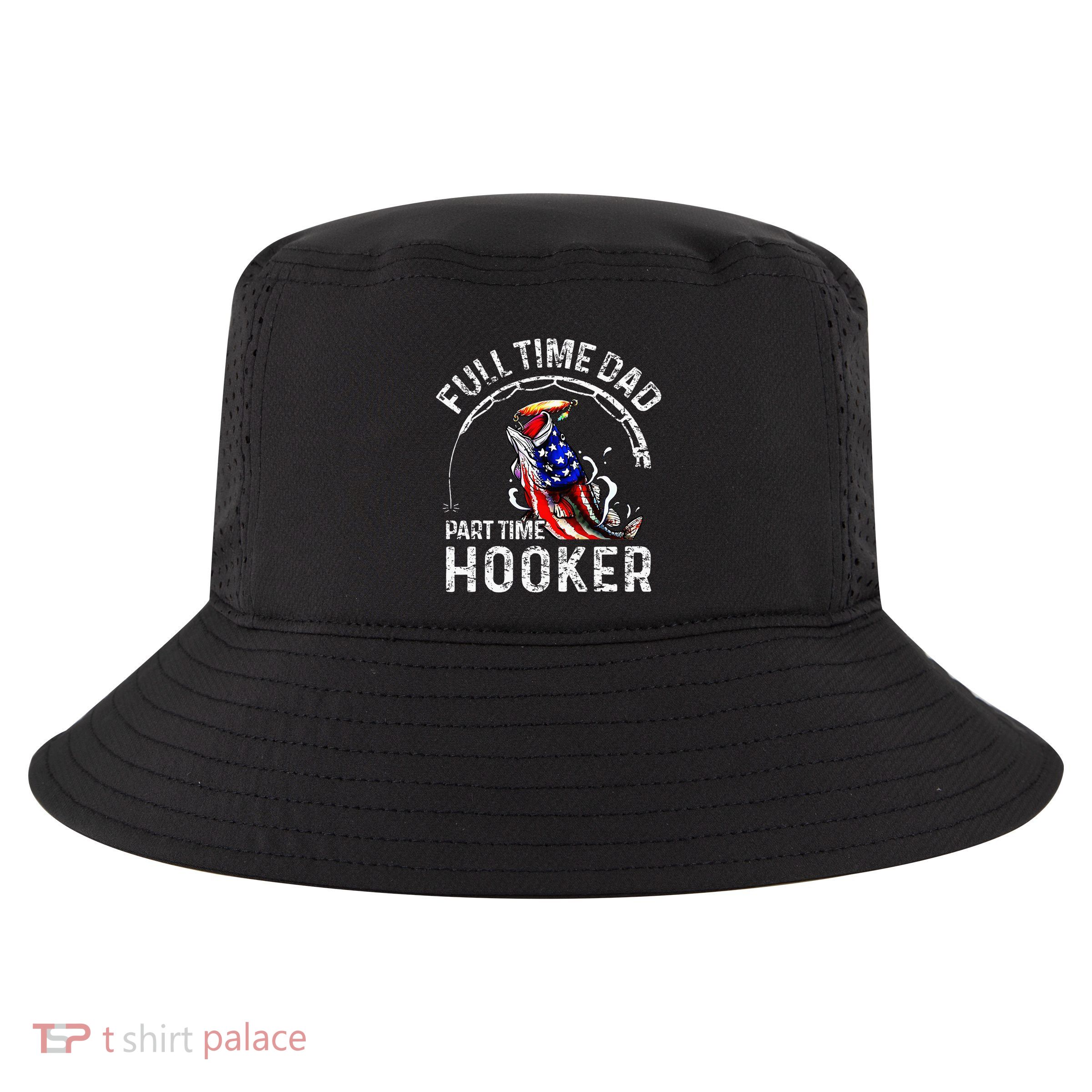 Full Time Dad Part Time Hooker Cool Comfort Performance Bucket Hat