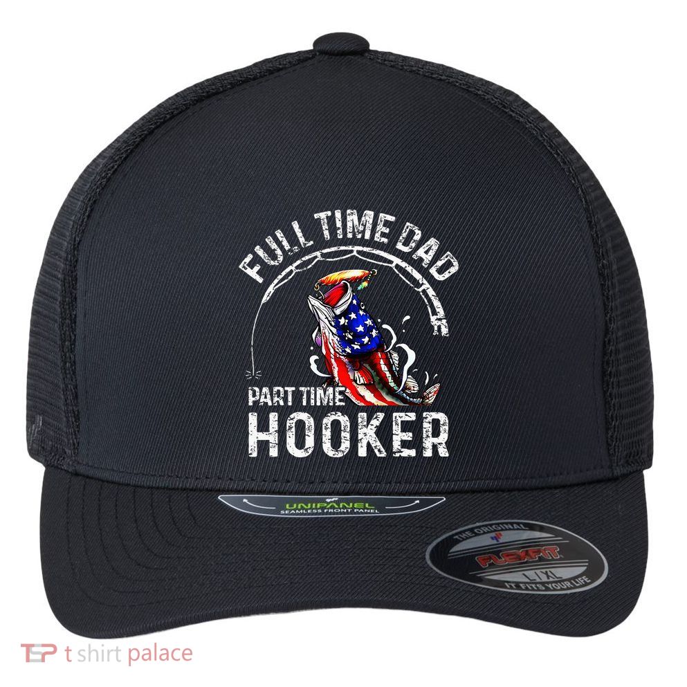 Full Time Dad Part Time Hooker Flexfit Unipanel Trucker Cap
