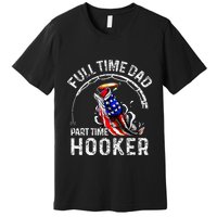 Full Time Dad Part Time Hooker Premium T-Shirt