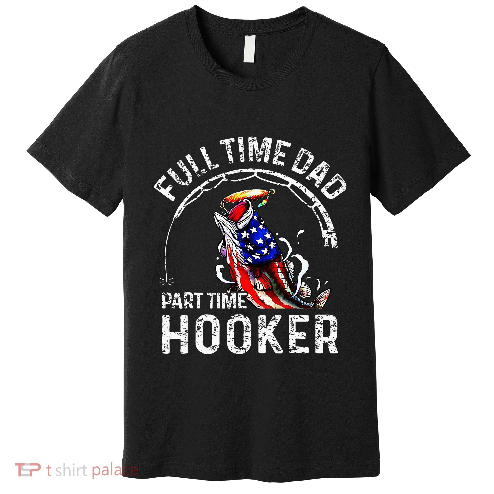 Full Time Dad Part Time Hooker Premium T-Shirt
