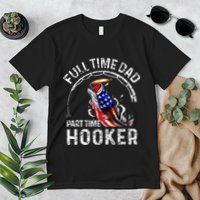 Full Time Dad Part Time Hooker Premium T-Shirt
