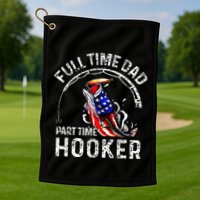 Full Time Dad Part Time Hooker Golf Towel