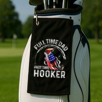 Full Time Dad Part Time Hooker Golf Towel