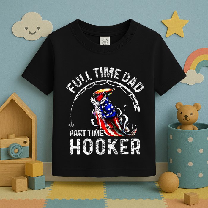 Full Time Dad Part Time Hooker Toddler T-Shirt