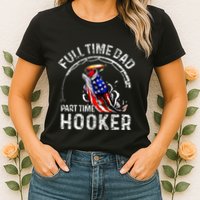 Full Time Dad Part Time Hooker Womens T-Shirt