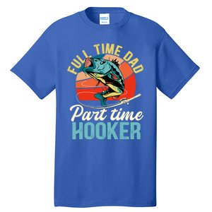 Full Time Dad Part Time Hooker Fishing Dad Gift Tall T-Shirt