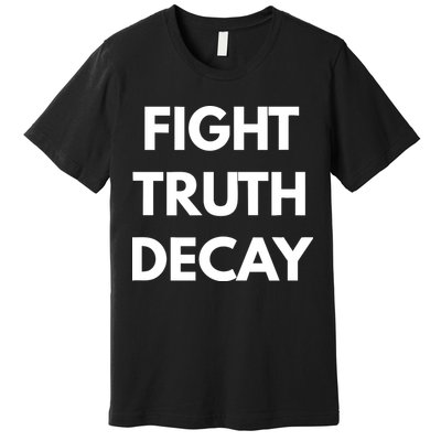 Fight Truth Decay Premium T-Shirt