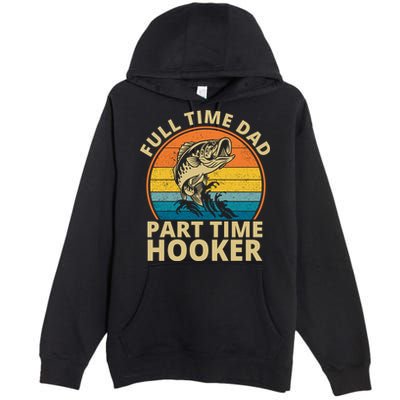 Full Time Dad Part Time Hooker Funny Fishing Retro Premium Pullover Hoodie