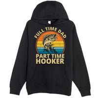 Full Time Dad Part Time Hooker Funny Fishing Retro Premium Pullover Hoodie