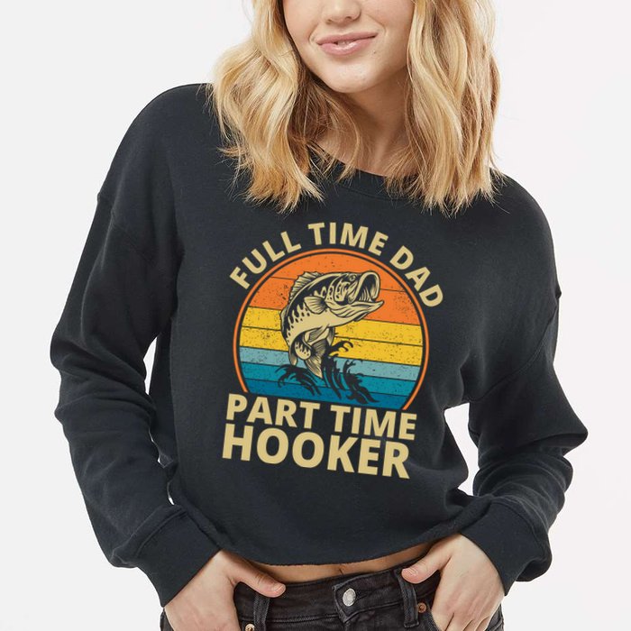 Full Time Dad Part Time Hooker Funny Fishing Retro Cropped Pullover Crew
