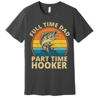 Full Time Dad Part Time Hooker Funny Fishing Retro Premium T-Shirt