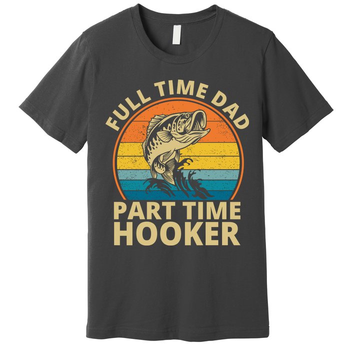 Full Time Dad Part Time Hooker Funny Fishing Retro Premium T-Shirt