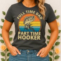 Full Time Dad Part Time Hooker Funny Fishing Retro Womens T-Shirt