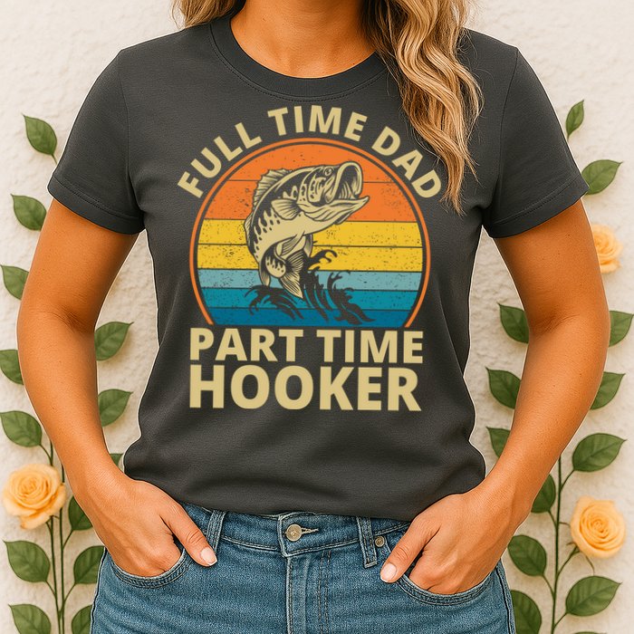 Full Time Dad Part Time Hooker Funny Fishing Retro Womens T-Shirt