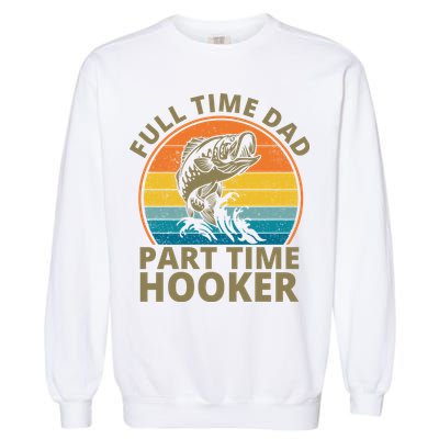 Full Time Dad Part Time Hooker Funny Fishing Retro Garment-Dyed Sweatshirt
